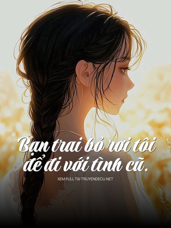 Bạn Trai Bỏ Rơi Tôi Để Đi Với Tình Cũ
