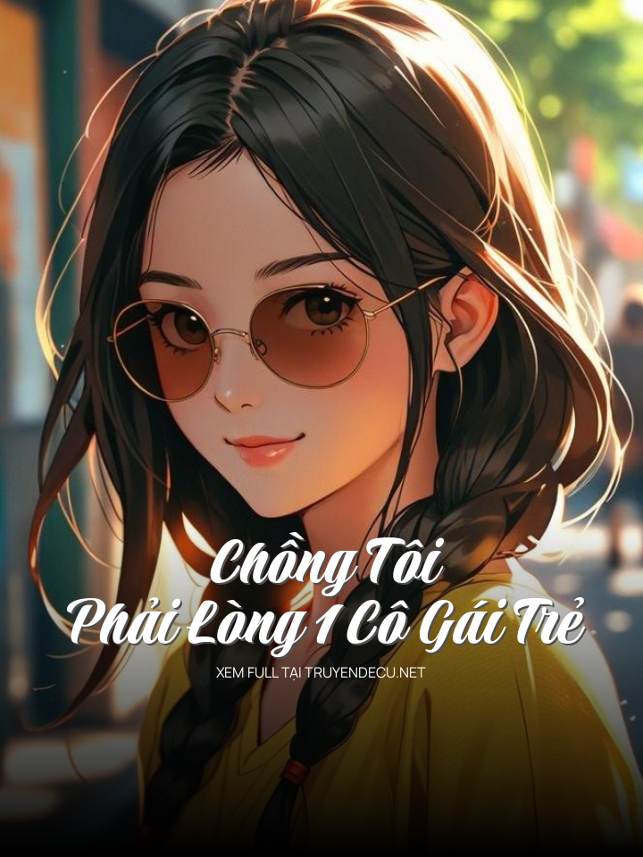 Chồng Tôi Phải Lòng 1 Cô Gái Trẻ