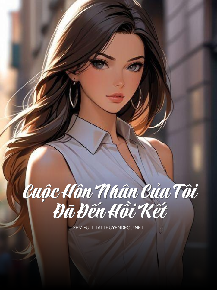 Cuộc Hôn Nhân Của Tôi Đã Đến Hồi Kết