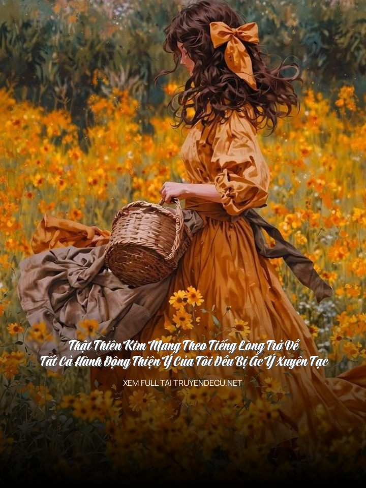 Thật Thiên Kim Mang Theo Tiếng Lòng Trở Về, Tất Cả Hành Động Thiện Ý Của Tôi Đều Bị Ác Ý Xuyên Tạc