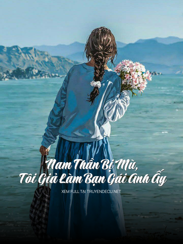 Nam Thần Bị Mù, Tôi Giả Làm Bạn Gái Anh Ấy