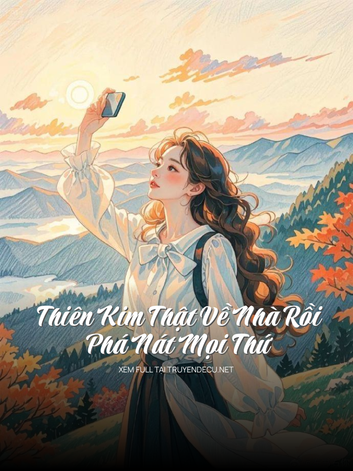 Thiên Kim Thật Về Nhà Rồi Phá Nát Mọi Thứ