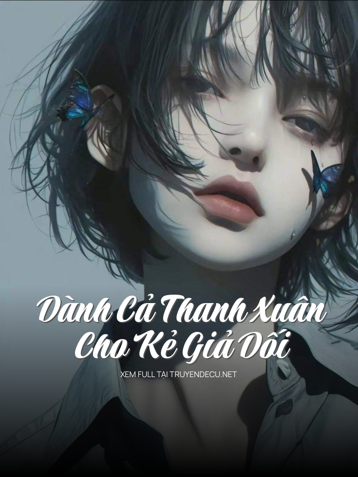 Dành Cả Thanh Xuân Cho Kẻ Giả Dối