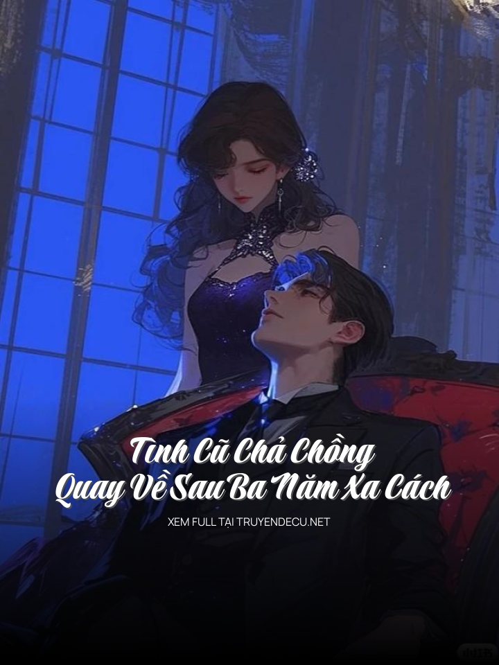 Tình Cũ Chả Chồng Quay Về Sau Ba Năm Xa Cách