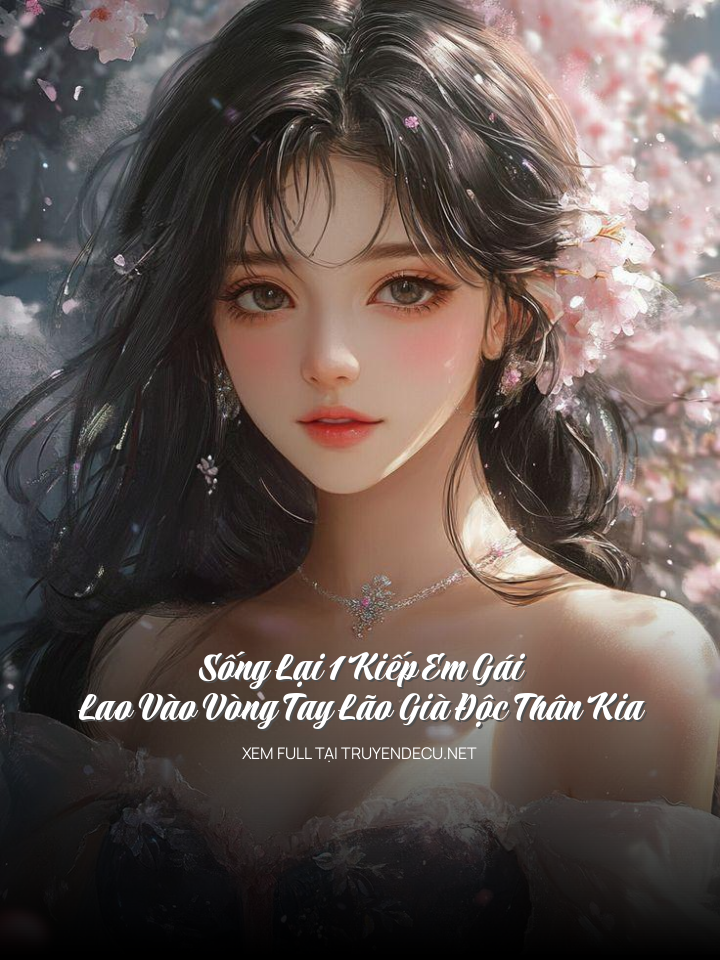 Sống Lại 1 Kiếp Em Gái Lao Vào Vòng Tay Lão Già Độc Thân Kia