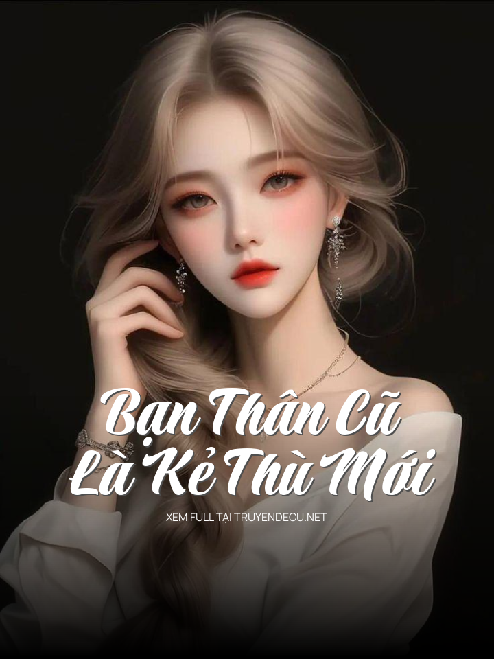 Bạn Thân Cũ Là Kẻ Thù Mới