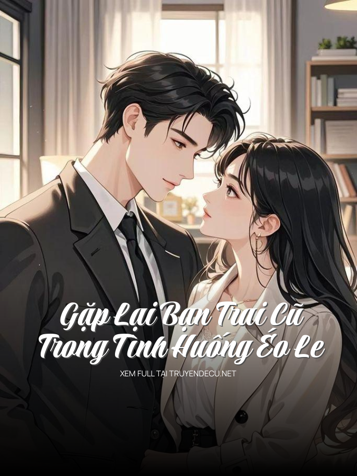Gặp Lại Bạn Trai Cũ Trong Tình Huống Éo Le