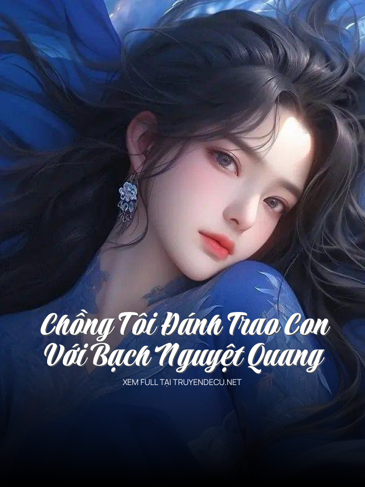 Chồng Tôi Đánh Trao Con Với Bạch Nguyệt Quang