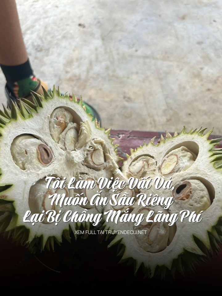 Tôi Làm Việc Vất Vả, Muốn Ăn Sầu Riêng Lại Bị Chồng Mắng Lãng Phí