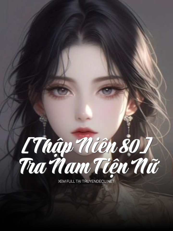 [Thập Niên 80] Tra Nam Tiện Nữ