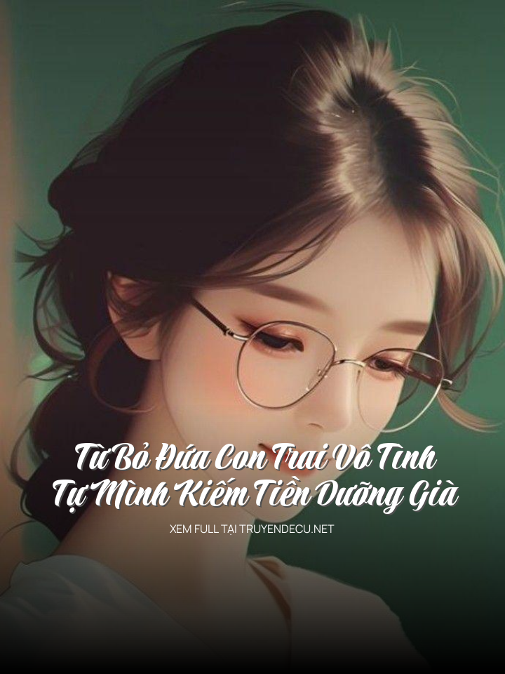 Từ Bỏ Đứa Con Trai Vô Tình, Tự Mình Kiếm Tiền Dưỡng Già
