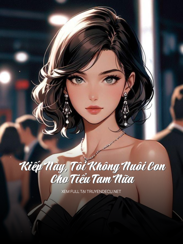 Kiếp Này, Tôi Không Nuôi Con Cho Tiểu Tam Nữa