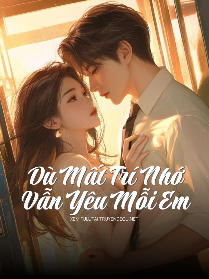 Dù Mất Trí Nhớ Vẫn Yêu Mỗi Em