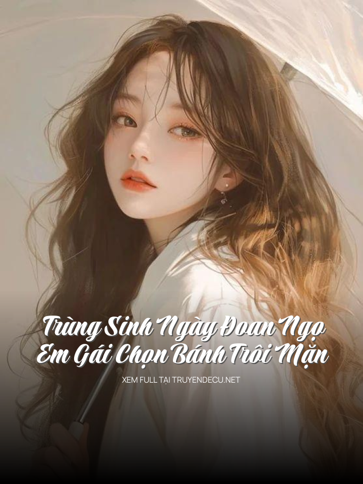 Trùng Sinh Ngày Đoan Ngọ: Em Gái Chọn Bánh Trôi Mặn
