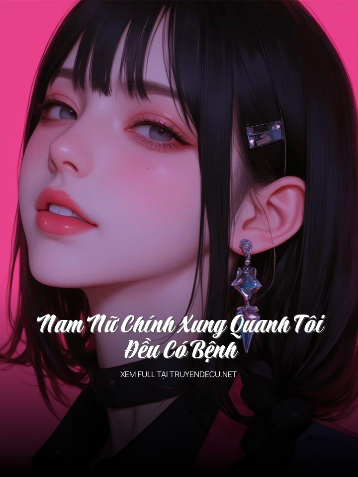Nam Nữ Chính Xung Quanh Tôi Đều Có Bệnh