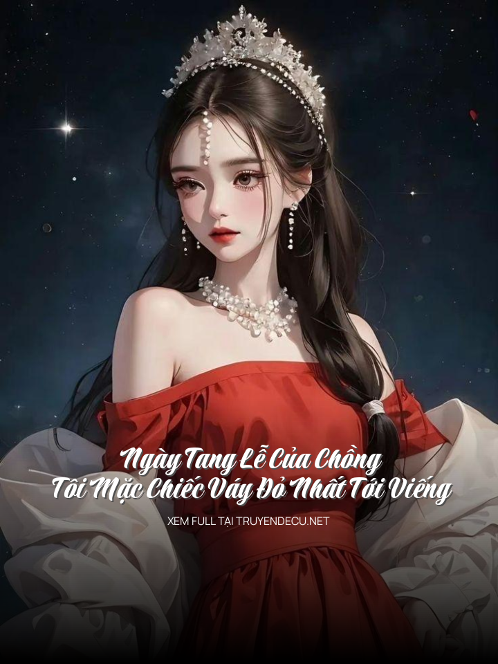 Ngày Tang Lễ Của Chồng, Tôi Mặc Chiếc Váy Đỏ Nhất Tới Viếng