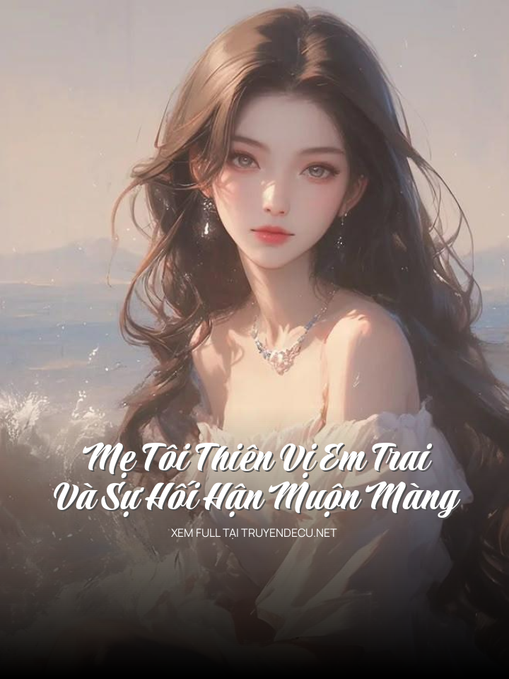 Mẹ Tôi Thiên Vị Em Trai Và Sự Hối Hận Muộn Màng