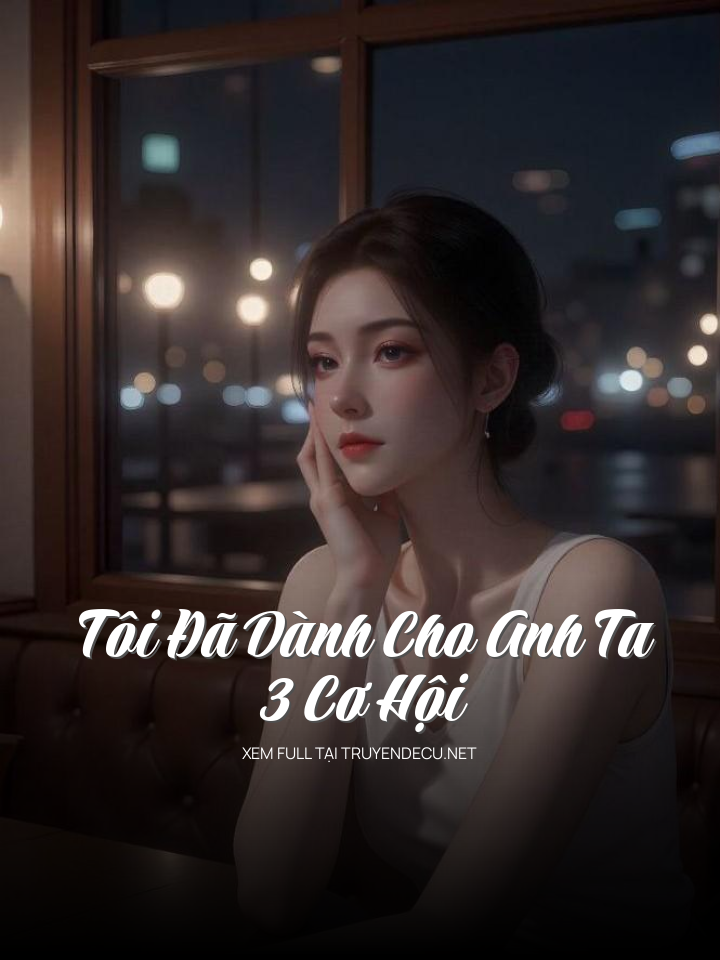 Tôi Đã Dành Cho Anh Ta 3 Cơ Hội