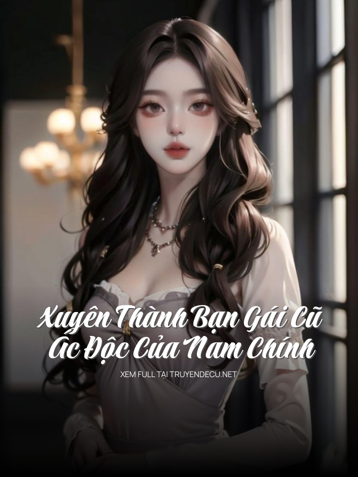 Xuyên Thành Bạn Gái Cũ Ác Độc Của Nam Chính