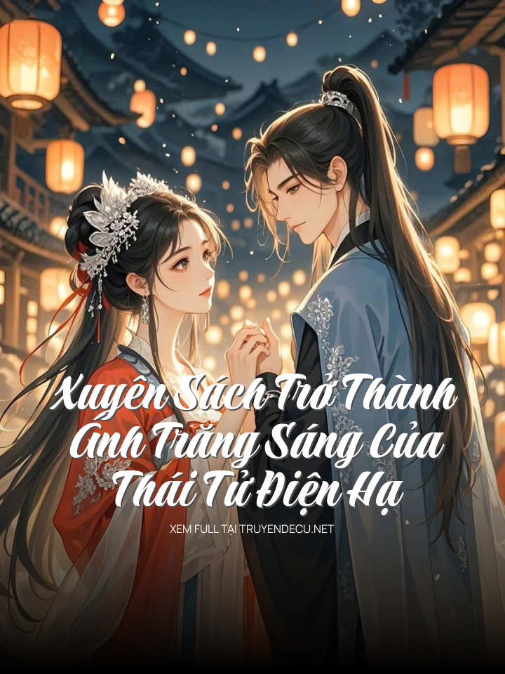 Xuyên Sách Trở Thành Ánh Trăng Sáng Của Thái Tử Điện Hạ
